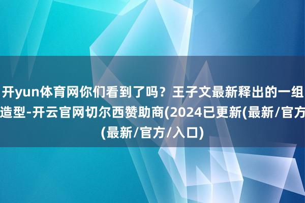 开yun体育网你们看到了吗？王子文最新释出的一组红玫瑰造型-开云官网切尔西赞助商(2024已更新(最新/官方/入口)
