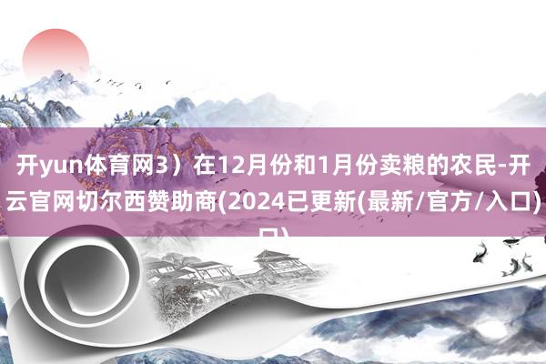开yun体育网3）在12月份和1月份卖粮的农民-开云官网切尔西赞助商(2024已更新(最新/官方/入口)