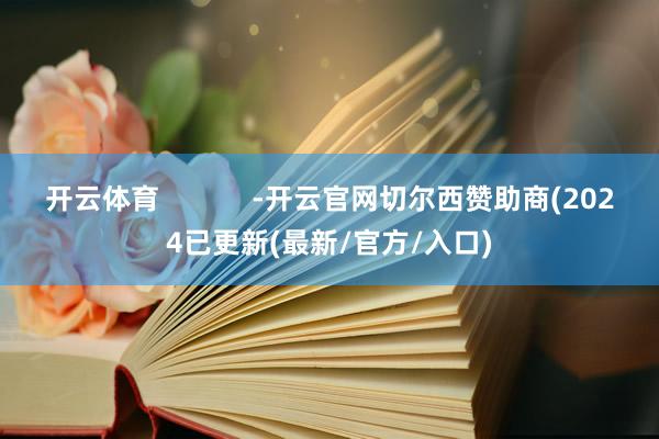 开云体育            -开云官网切尔西赞助商(2024已更新(最新/官方/入口)