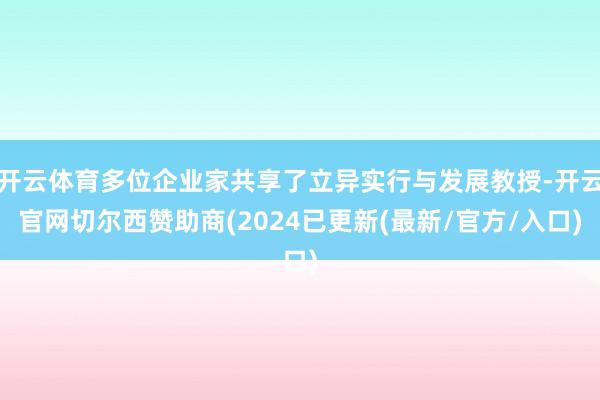 开云体育多位企业家共享了立异实行与发展教授-开云官网切尔西赞助商(2024已更新(最新/官方/入口)