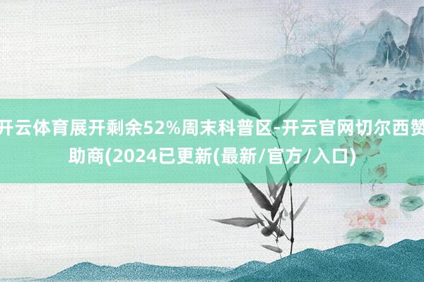 开云体育展开剩余52%周末科普区-开云官网切尔西赞助商(2024已更新(最新/官方/入口)